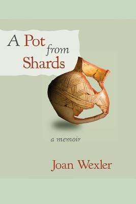 A Pot From Shards by Wexler, Joan