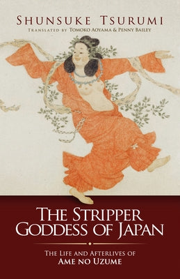 The Stripper Goddess of Japan: The Life and Afterlives of Ame No Uzume Paperback Trans Pacific Press