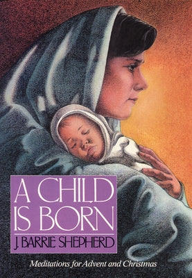 A Child is Born: Meditations for Advent and Christmas by Shepherd, J. Barrie