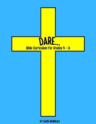Dare...: Bible Curriculum for Grades 4-8: Christian Summer Camp Lessons; Sunday School Ideas; Bible Lessons for Elementary Kids Paperback Independently Published