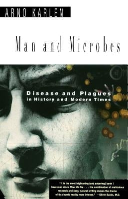 Man and Microbes: Disease and Plagues in History and Modern Times by Karlen, Arno