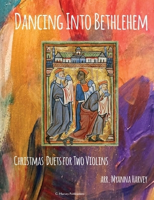 Dancing Into Bethlehem, Christmas Duets for Two Violins by Harvey, Myanna