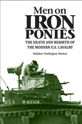 Men on Iron Ponies: The Death and Rebirth of the Modern U.S. Cavalry Paperback Northern Illinois University Press