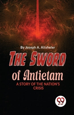 The Sword Of Antietam A Story Of The Nation'S Crisis Paperback Double 9 Booksllp