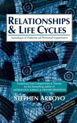 Relationships and Life Cycles: Astrological Patterns of Personal Experience by Arroyo, Stephen