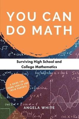 You Can Do Math: Surviving High School and College Mathematics Paperback Balboa Press