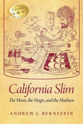 California Slim: The Music, The Magic and The Madness by Bernstein, Andrew J.