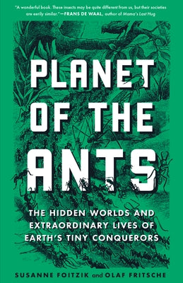 Planet of the Ants: The Hidden Worlds and Extraordinary Lives of Earth's Tiny Conquerors by Foitzik, Susanne