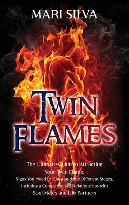 Twin Flames: The Ultimate Guide to Attracting Your Twin Flame, Signs You Need to Know and the Different Stages, Includes a Comparis by Silva, Mari