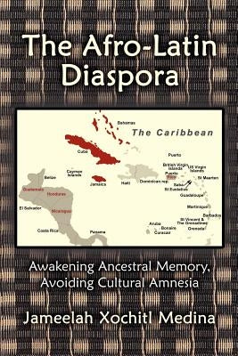 The Afro-Latin Diaspora: Awakening Ancestral Memory, Avoiding Cultural Amnesia by Medina, Jameelah Xochitl