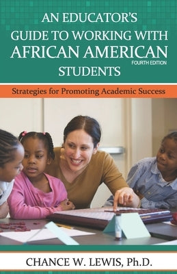 An Educator's Guide to Working with African American Students: Strategies for Promoting Academic Achievement by Lewis, Chance Wayne