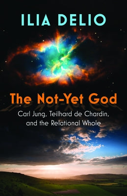The Not-Yet God: Carl Jung, Teilhard de Chardin, and the Relational Whole Paperback Orbis Books