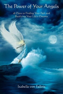 The Power of Your Angels: 28 Days to Finding Your Path and Realizing Your Life's Dreams by Fallois, Isabelle