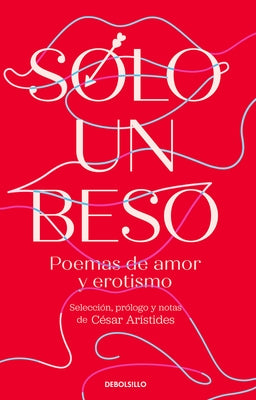 Solo Un Beso. Poemas de Amor Y Erotismo / Just a Kiss. Erotic and Love Poems by Arístides, César