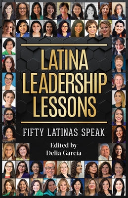 Latina Leadership Lessons: Fifty Latinas Speak by García, Delia
