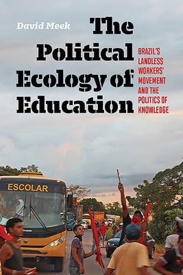 The Political Ecology of Education: Brazil's Landless Workers' Movement and the Politics of Knowledge Paperback West Virginia University Press
