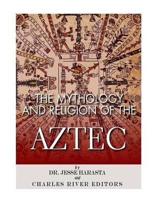 The Mythology and Religion of the Aztec Paperback Createspace Independent Publishing Platform