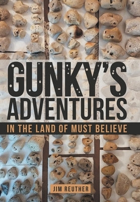 Gunky's Adventures: In the Land of Must Believe by Reuther, Jim