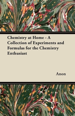 Chemistry at Home - A Collection of Experiments and Formulas for the Chemistry Enthusiast Paperback Cooper Press