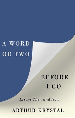 A Word or Two Before I Go: Essays Then and Now by Krystal, Arthur