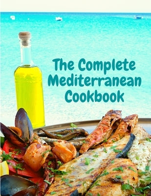 The Complete Mediterranean Cookbook: 400 Sea Food Recipes for Living and Eating Well Every Day Paperback Intell World Publishers