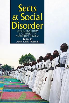 Sects & Social Disorder: Muslim Identities & Conflict in Northern Nigeria by Mustapha, Abdul Raufu