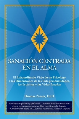 Sanación Centrada En El Alma: El Extraordinario Viaje de un Psicólogo a las Dimensiones de las Sub-personalidades, los Espíritus y las Vidas Pasadas by Zinser, Thomas J.