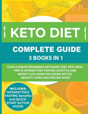 Keto Diet Complete Guide: 3 Books in 1: Your Ultimate Beginner's Ketogenic Diet, Keto Meal Prep & Intermittent Fasting Lifestyle and Weight Loss by Adams, Amy Maria