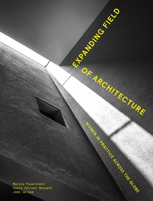 Expanding Field of Architecture: Women in Practice Across the Globe by Feuerstein, Marcia