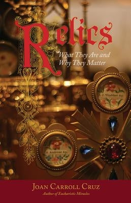 Relics: What They Are and Why They Matter by Cruz, Joan Carroll