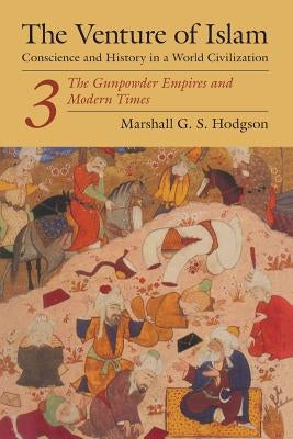 The Venture of Islam, Volume 3: The Gunpowder Empires and Modern Times Paperback University of Chicago Press
