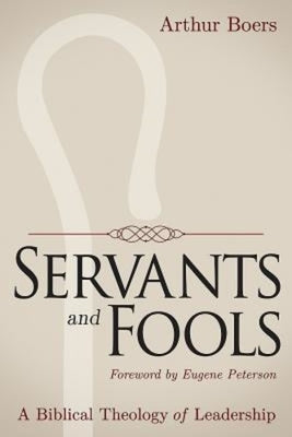 Servants and Fools: A Biblical Theology of Leadership Paperback Abingdon Press
