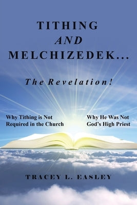 Tithing and Melchizedek-The Revelation!: Why Tithing Is Not Required in the Church Why He Was Not God's High Priest Paperback WestBow Press