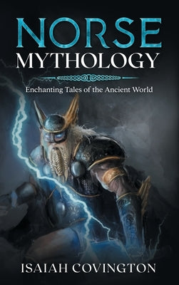 Norse Mythology: Enchanting Tales of the Ancient World by Covington, Isaiah