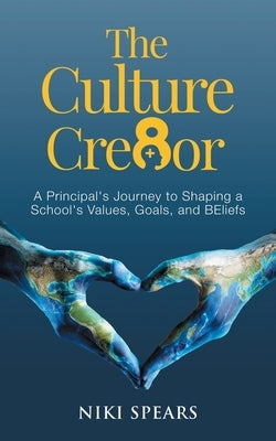 The Culture Cre8or: A Principal's Journey to Shaping a School's Values, Goals, & BEliefs Paperback Pkt Press