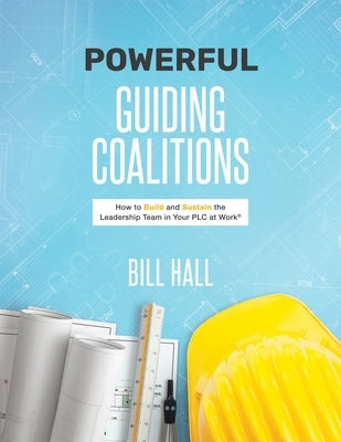 Powerful Guiding Coalitions: How to Build and Sustain the Leadership Team in Your PLC at Work Paperback Solution Tree