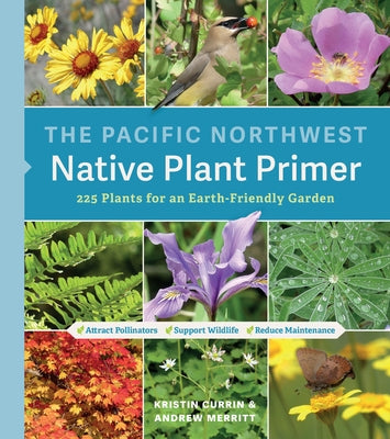 The Pacific Northwest Native Plant Primer: 225 Plants for an Earth-Friendly Garden Paperback Timber Press (OR)