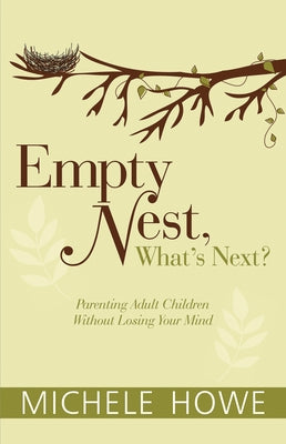 Empty Nest: What's Next?: Parenting Adult Children Without Losing Your Mind by Howe, Michele