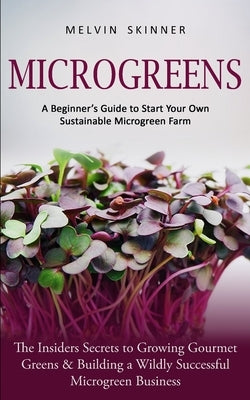 Microgreens: A Beginner's Guide to Start Your Own Sustainable Microgreen Farm (The Insiders Secrets to Growing Gourmet Greens & Bui Paperback Jackson Denver