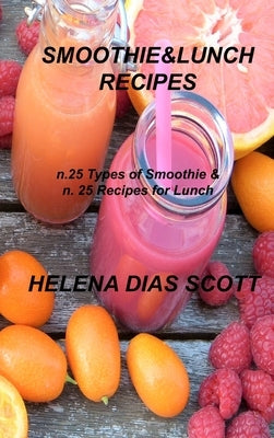 Smoothie&lunch Recipes: n.25 types of Smoothie & n. 25 Recipes for Lunch by Dias Scott, Helena