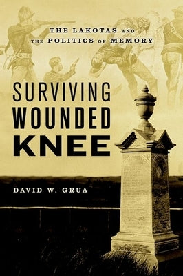Surviving Wounded Knee: The Lakotas and the Politics of Memory Paperback Oxford University Press, USA