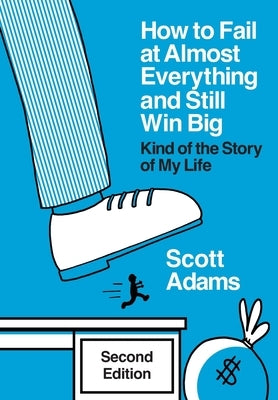 How to Fail at Almost Everything and Still Win Big: Kind of the Story of My Life by Adams, Scott