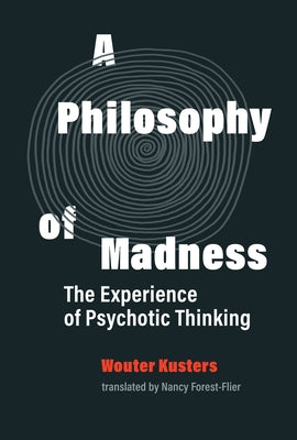 A Philosophy of Madness: The Experience of Psychotic Thinking by Kusters, Wouter