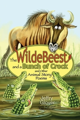 The Wildebeest and a Bunch of Crock and Other Animal Story Poems by Glover, Jeffry