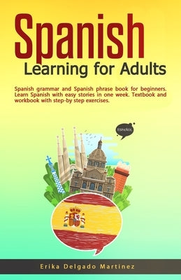 Spanish Learning for Adults: Spanish grammar and Spanish phrase book for beginners. Learn Spanish with easy stories in one week. Textbook and workb by Delgado Martinez, Erika