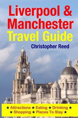 Liverpool & Manchester Travel Guide: Attractions, Eating, Drinking, Shopping & Places To Stay Paperback Createspace Independent Publishing Platform