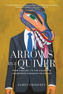 Arrows in a Quiver: From Contact to the Courts in Indigenous-Canadian Relations by Frideres, James