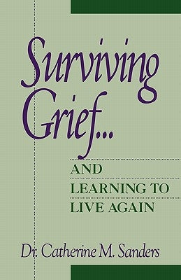 Surviving Grief ... and Learning to Live Again by Sanders, Catherine M.