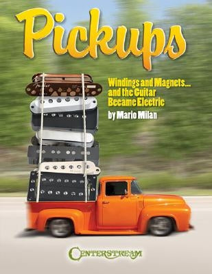 Pickups, Windings and Magnets: ... and the Guitar Became Electric by Milan, Mario