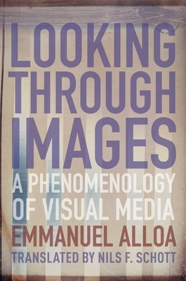 Looking Through Images: A Phenomenology of Visual Media Paperback Columbia University Press